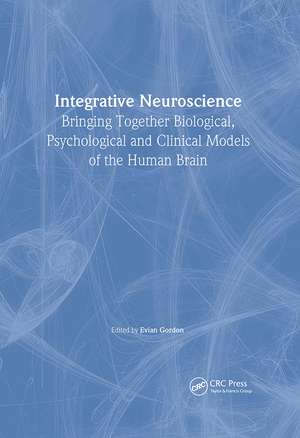 Integrative Neuroscience: Bringing Together Biological, Psychological and Clinical Models of the Human Brain de Evian Gordon