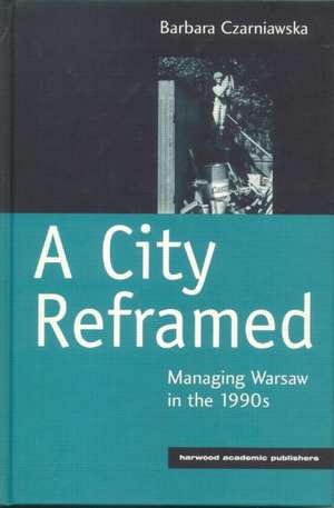 A City Reframed: Managing Warsaw in the 1990's de Barbara Czarniawska