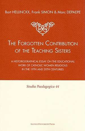 The Forgotten Contribution of the Teaching Sisters: A Historiographical Essay on the Educational Work of Catholic Women Religious in the 19th and 20th de Bart Hellinckx