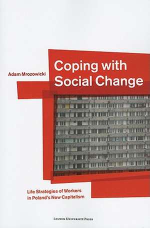 Coping with Social Change: Life Strategies of Workers in Poland's New Capitalism de Adam Mrozowicki