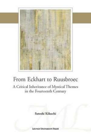 From Eckhart to Ruusbroec: A Critical Inheritance of Mystical Themes in the Fourteenth Century de Satoshi Kikuchi