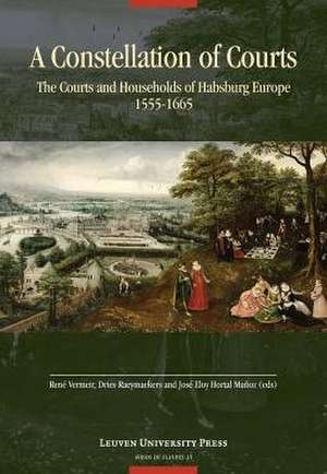 A Constellation of Courts: The Courts and Households of Habsburg Europe, 1555 1665 de Rene Vermeir