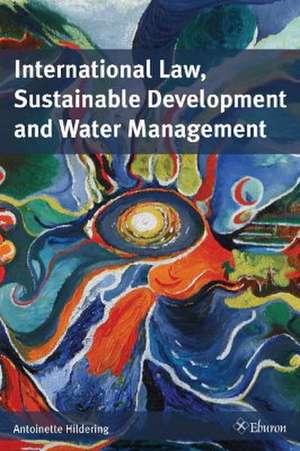 International Law, Sustainable Development and Water Management de Antoinette Hildering