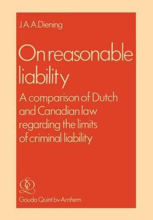 On Reasonable Liability: A Comparison of Dutch and Canadian Law regarding the limits of criminal liability de J. A. Diening