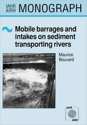 Mobile Barrages and Intakes on Sediment Transporting Rivers: IAHR Monograph Series de M. Bouvard