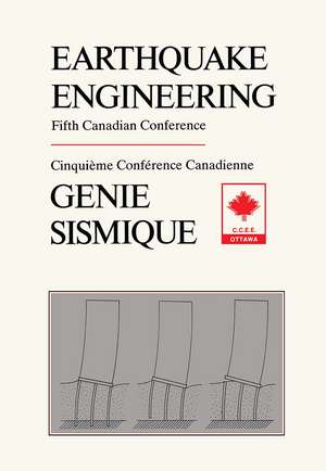 Earthquake Engineering: Proceedings of the Fifth Canadian conference, Ottawa, 6-8 July 1987 de Editors