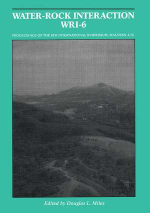 Water-Rock Interaction (WRI-6): Proceedings of the 6th international symposium (WRI-6), Malvern, UK, 3-6 August 1989 de Douglas L. Miles