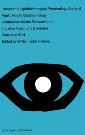 Public Health Ophthalmology: Papers Presented at the Conference on the Prevention of Impaired Vision and Blindness, Paris, France, May, 1974 de W.J. Holmes