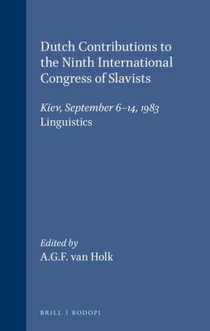 Dutch Contributions to the Ninth International Congress of Slavists, Kiev, September 6-14, 1983: Linguistics de A.G.F. van Holk