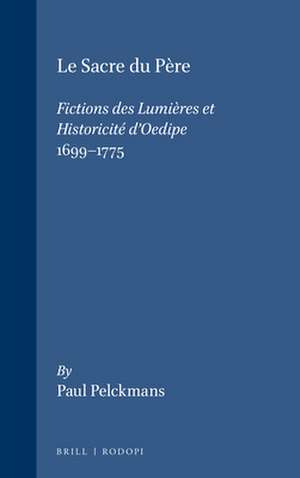 Le Sacre du Père: Fictions des Lumières et Historicité d’Oedipe 1699-1775 de Paul Pelckmans