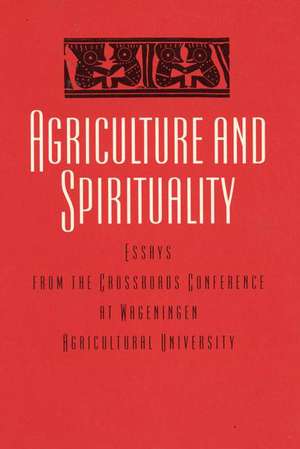 Agriculture and Spirituality: Essay from the Crossroads Conference at Wageningen Agricultural University de International Books