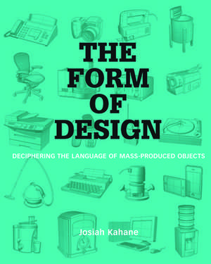 The Form of Design: Deciphering the Language of Mass Produced Objects de Josiah Kahane