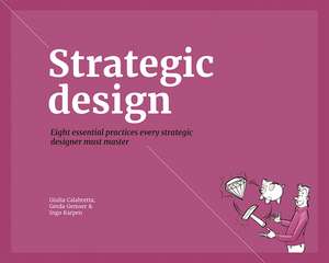 Strategic Design: 8 Essential Practices Every Strategic Designer Must Master de Giulia Calabretta