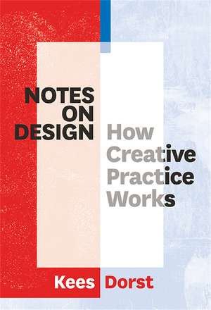 Notes on Design: How Creative Practice Works de Kees Dorst