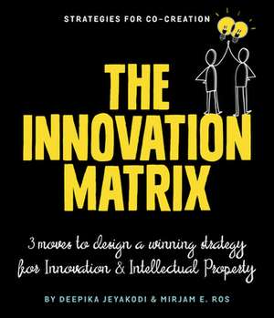 INNOVATION MATRIX: Three Moves to Design a Winning Strategy for Innovation and Intellectual Property de Mirjam Ros