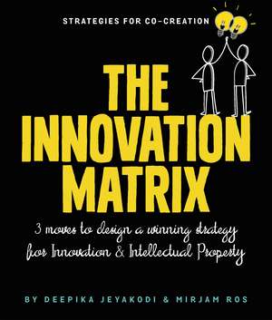 The Innovation Matrix: Three Moves to Design a Winning Strategy for Innovation and Intellectual Property de Deepika Jeyakodi