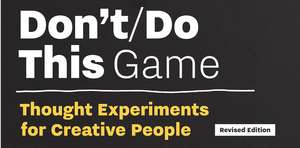 Don’t/Do This — Game, Revised Edition: Thought Experiments for Creative People de Donald Roos