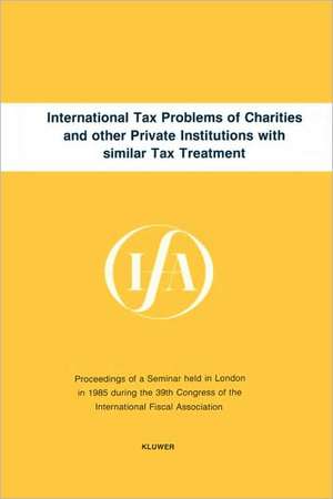 International Tax Problems of Charities and Other Private Institutions with Similar Tax Treatment de International Fiscal Association Staff