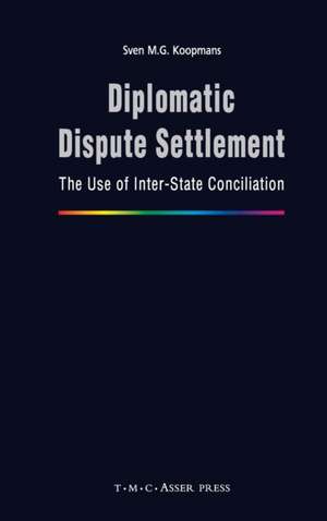 Diplomatic Dispute Settlement: The Use of Inter-State Conciliation de S. M. G. Koopmans