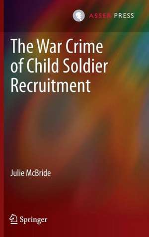 The War Crime of Child Soldier Recruitment de Julie McBride