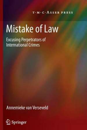 Mistake of Law: Excusing Perpetrators of International Crimes de Annemieke van Verseveld