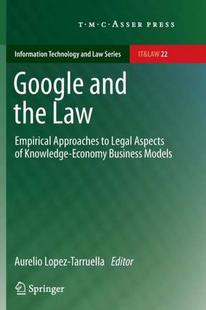 Google and the Law: Empirical Approaches to Legal Aspects of Knowledge-Economy Business Models de Aurelio Lopez-Tarruella