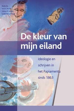 De kleur van mijn eiland: Aruba, Bonaire, Curaçao (2 vols.): Ideologie en schrijven in het Papiamentu sinds 1863 de Aart G. Broek