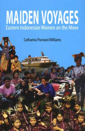 Maiden Voyages: Eastern Indonesian Women on the Move de Catharina Purwani Williams