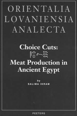 Choice Cuts: Meat Production in Ancient Egypt de Salima Ikram