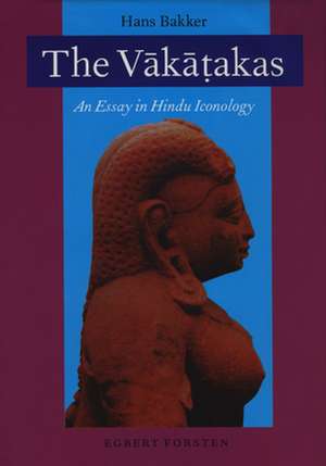 The Vākāṭakas: An Essay in Hindu Iconology de Hans T. Bakker