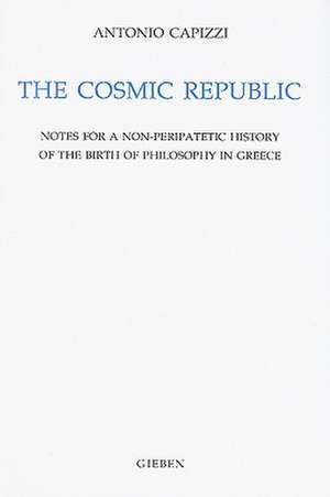 The Cosmic Republic: Notes for a non-peripatetic History of the Birth of Philosophy in Greece de A. Capizzi