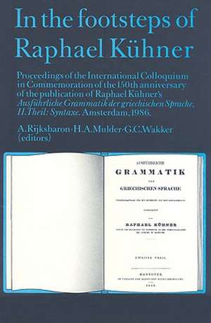 In the Footsteps of Raphael Kühner: Proceedings of the International Colloquium in Commemoration of the 150th anniversary of the publication of Raphael Kühner’s Ausführliche Grammatik der griechischen Sprache, II. Theil: Syntaxe de Albert Rijksbaron