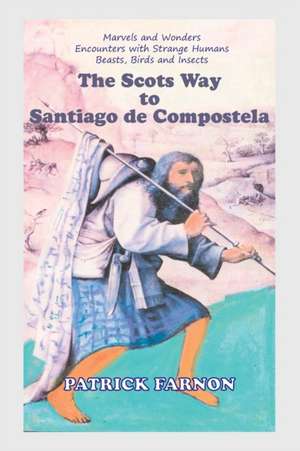 The Scots Way to Santiago de Compostela de Patrick Farnon