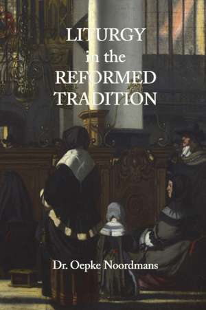 Liturgy in the Reformed Tradition de Oepke Noordmans