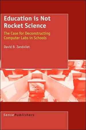 Education Is Not Rocket Science: The Case for Deconstructing Computer Labs in Schools de Zandvliet