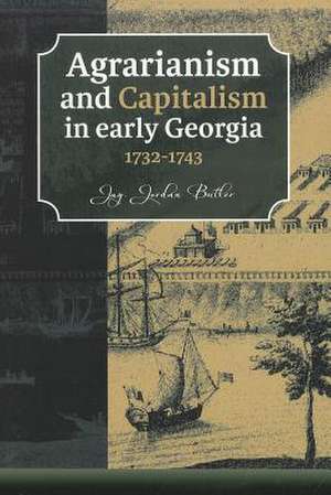 Agrarianism and Capitalism in Early Georgia 1732-1743 de Jay Jordan Butler