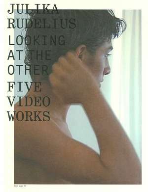 Julika Rudelius: Looking at the Other Five Video Works de Julika Rudelius