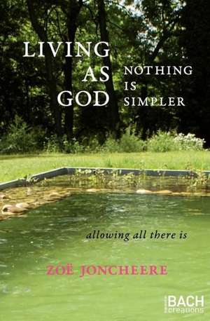 Living as God: Nothing Is Simpler de Zoe Joncheere