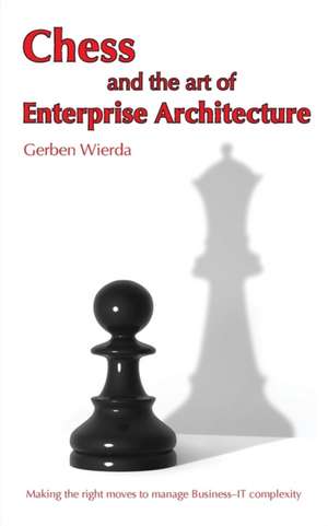 Chess and the Art of Enterprise Architecture de Gerben Wierda