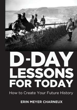 D-Day Lessons for Today de Erin Meyer Charneux