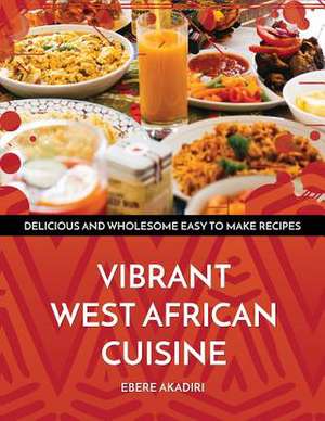 Vibrant West African Cuisine de Ebere Akadiri