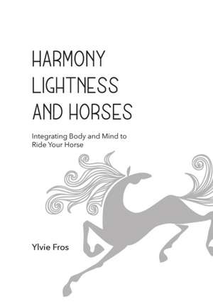 Harmony, Lightness and Horses de Ylvie Fros