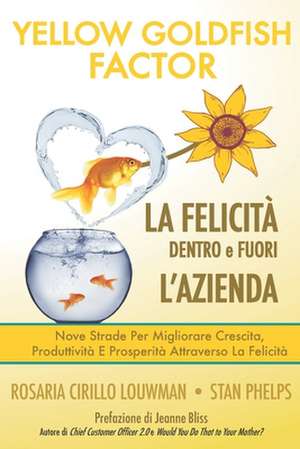 YELLOW GOLDFISH - LA FELICITÀ dentro e fuori l'azienda: Nove strade per migliorare crescita, produttività e prosperità attraverso la Felicità de Stan Phelps