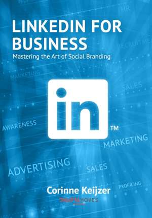 LinkedIn for Business: Mastering the Art of Social Branding de Corinne Keijzer