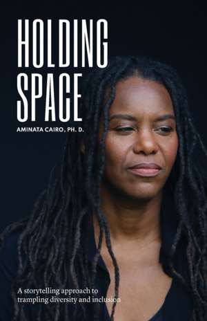 Holding Space: A Storytelling Approach to Trampling Diversity and Inclusion de Aminata Cairo