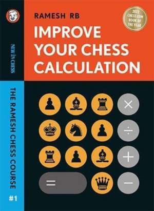 Improve Your Chess Calculation: The Ramesh Chess Course - Volume 1 de R B Ramesh