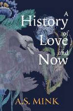 A History of Love and Now de A. S. Mink