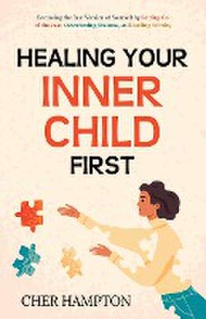 Healing Your Inner Child First de Cher Hampton