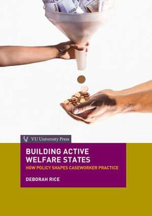 Building Active Welfare States: How Policy Shapes Caseworker Practice de Deborah Rice