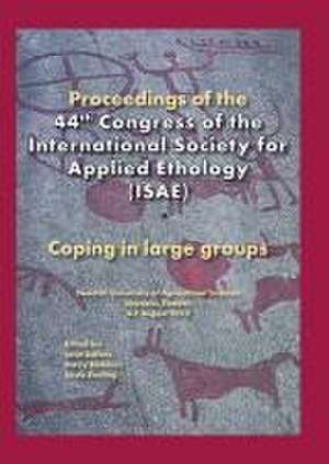 Proceedings of the 44th Congress of the International Society of Applied Ethology (ISAE): Coping in large groups de Lena Lidfors